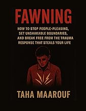 Fawning: How to Stop People-Pleasing, Set Unshakable Boundaries, and Break Free from the Trauma Resp