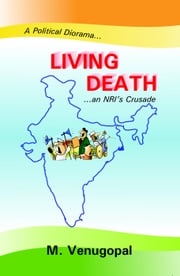 Living Death (A political Diorama... ...an NRI's Crusade) M. Venugopal