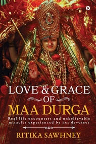 Love and Grace of Maa Durga: Real life encounters and unbelievable miracles experienced by her devot