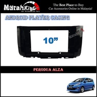 Android Player Casing 10" Inch For Perodua Alza