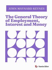 The General Theory of Employment, Interest and Money John Maynard Keynes