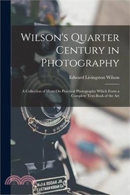 Wilson's Quarter Century in Photography: A Collection of Hints On Practical Photography Which Form a