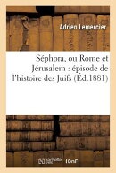 Sephora, Ou Rome Et Jerusalem: Episode de L'Histoire Des Juifs FRE-SEPHORA OU ROME ET JERUSAL