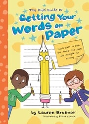The Kids' Guide to Getting Your Words on Paper Lauren Brukner