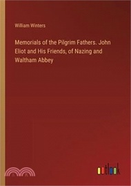 9094.Memorials of the Pilgrim Fathers. John Eliot and His Friends, of Nazing and Waltham Abbey