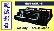 ~台北台中鳳誠影音~ Melody TITAN845 Mono 真空管後級擴大機 純A類150W  (下訂前請先詢問)