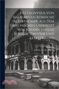 Des Dionysius von Halikarnaß römische Alterthümer, aus dem griechischen übersetzt von Johann Lorenz Benzler, zweyter und letzter Band