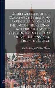 Secret Memoirs of the Court of St. Petersburg, Particularly Towards the end of the Reign of Catherine II, and the Commencement of That of Paul I, Tran