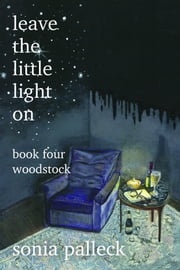Leave the Little Light On, Book Four: Woodstock Sonia Palleck