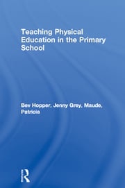 Teaching Physical Education in the Primary School Bev Hopper