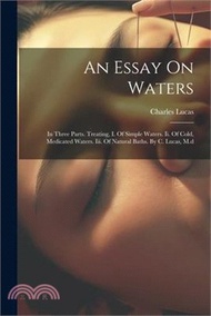 128050.An Essay On Waters: In Three Parts. Treating, I. Of Simple Waters. Ii. Of Cold, Medicated Waters. Iii. Of Natural Baths. By C. Lucas, M.d