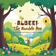 Albee! The Bumble Bee: The story of a cute little Bumble Bee who wanted to be a butterfly