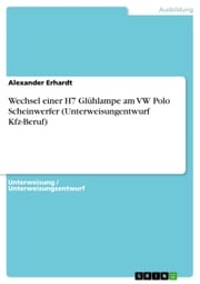 Wechsel einer H7 Glühlampe am VW Polo Scheinwerfer (Unterweisungentwurf Kfz-Beruf) Alexander Erhardt