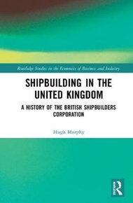 Shipbuilding in the United Kingdom : A History of the British Shipbuilders Corpor by Hugh Murphy (UK edition, hardcover)