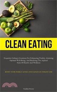 28395.Clean Eating: Exquisite Culinary Creations For Enhancing Vitality, Attaining Optimal Well-Being, And Realizing The Aspired State Of