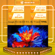 Google Tivi QLED TCL 4K 75 inch 75P8K - GIAO TOÀN QUỐC - CHỈ MIỄN PHÍ HCM