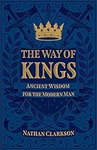 The Way of Kings: Ancient Wisdom for the Modern Man