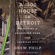 A $500 House in Detroit Drew Philp