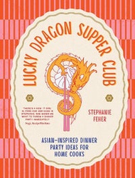 Lucky Dragon Supper Club: Asian-Inspired Dinner Party Ideas For Home Cooks
