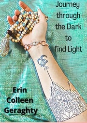 Journey through the Dark to find Light Erin Colleen Geraghty