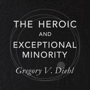 The Heroic and Exceptional Minority Gregory Diehl