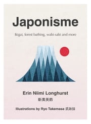 Japonisme: Ikigai, Forest Bathing, Wabi-sabi and more Erin Niimi Longhurst