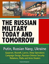 The Russian Military Today and Tomorrow: Putin, Russian Navy, Ukraine, Gazprom, Rosneft, Lavrov, Dee