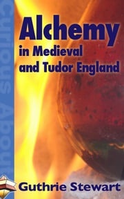 Alchemy in Medieval and Tudor England Guthrie Stewart