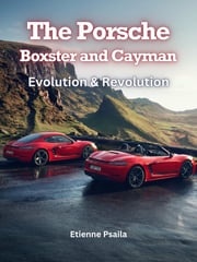 The Porsche Boxster and Cayman: Evolution &amp; Revolution Etienne Psaila