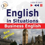English in Situations: Business English – New Edition (16 Topics – Proficiency level: B2 – Listen &amp; Learn) Dorota Guzik