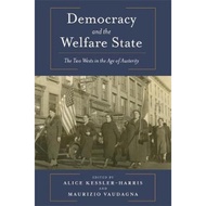 Democracy and the Welfare State : The Two Wests in the Age of Austerity by Alice Kessler-Harris (US 