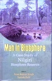 Man In Biosphere: A Case Study of Nilgiri Biosphere Reserve Arun Kr. Singh Suresh Patil