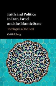 Faith and Politics in Iran, Israel, and the Islamic State : Theologies of the Re by Goldberg (UK edi