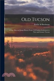 Old Tucson; a hop, Skip and Jump History From 1539 Indian Settlement to new and Greater Tucson
