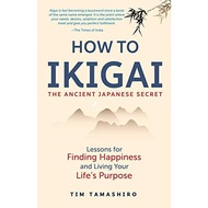 HOW TO IKIGAI--THE ANCIENT JAPANESE SECRET Tim Tamashiro
