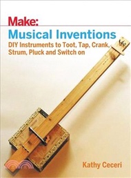 Musical Inventions ― Diy Instruments to Toot, Tap, Crank, Strum, Pluck and Switch on