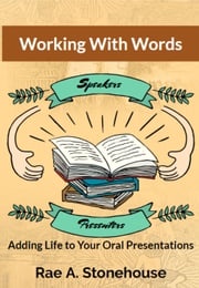 Working with Words: Adding Life to Your Oral Presentations Rae A. Stonehouse