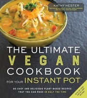 The Ultimate Vegan Cookbook for Your Instant Pot Kathy Hester