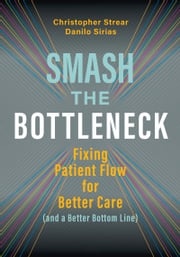 Smash the Bottleneck: Fixing Patient Flow for Better Care (and a Better Bottom Line) Danilo Sirias