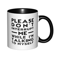 Please Don't Interrupt Me While I'm Talking To Myself Mugs With Black Handle Birthday Coffee Mugs Ce
