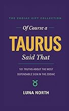 Of Course a Taurus Said That: 101 Truths About the Most Dependable Sign in the Zodiac — A Funny Zodi