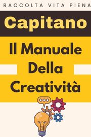 Il Manuale Della Creatività Capitano Edizioni
