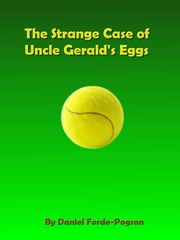 The Strange Case of Uncle Gerald's Eggs Daniel Forde-Pogson