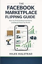 The Facebook Marketplace Flipping Guide: How to Find Underpriced Items and Resell Them for Profit