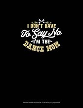 I Don't Have To Say No, I'm The Dance Mom: Graph Paper Notebook - 0.25 Inch (1/4") Squares: 757