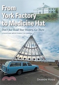 From York Factory to Medicine Hat, Don't Just Read Your History, Go There: A Scottish Métis Family i