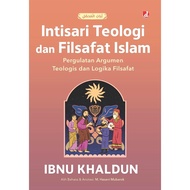 Intisari Teologi Dan Filsafat Islam : Pergulatan Argumen Teologis dan Logika Filsafat - Ibnu Khaldun