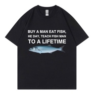 Buy A Man Eat Fish He Day Teach Fish Man To A Lifetime Funny Meme T Shirt Unisex Casual Cotton T-Shi
