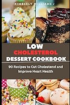 Low Cholesterol Dessert Cookbook: 90 Recipes to Cut Cholesterol and Improve Heart Health