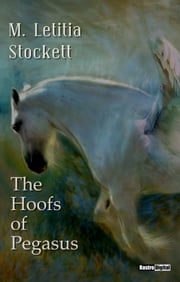 The Hoofs of Pegasus M. Letitia Stockett